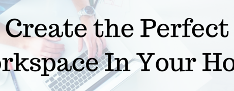Create the Perfect Workspace In Your Home