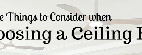 Three Things to Consider When Choosing a Ceiling Fan